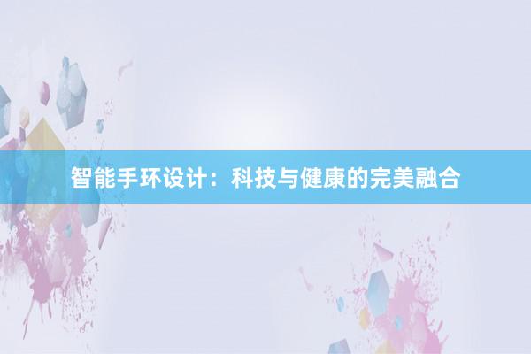 智能手环设计：科技与健康的完美融合